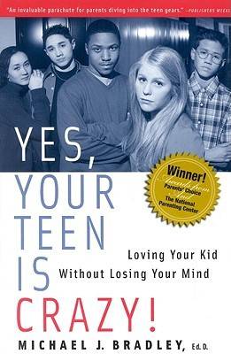 Yes, Your Teen Is Crazy!: Loving Your Kid Without Losing Your Mind