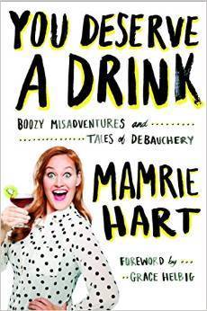 You Deserve a Drink: Boozy Misadventures and Tales of Debauchery