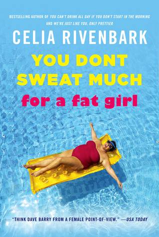 You Don't Sweat Much for a Fat Girl: Observations on Life from the Shallow End of the Pool