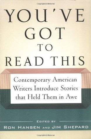 You've Got to Read This: Contemporary American Writers Introduce Stories that Held Them in Awe