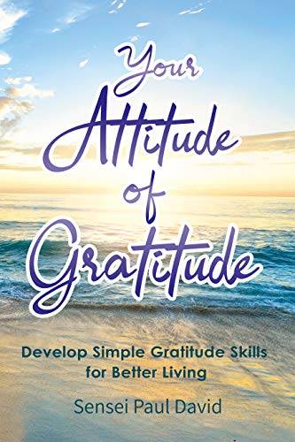 Your Attitude of Gratitude: Develop Simple Gratitude Skills for Better Living