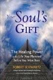 Your Soul's Gift: The Healing Power of the Life You Planned Before You Were Born