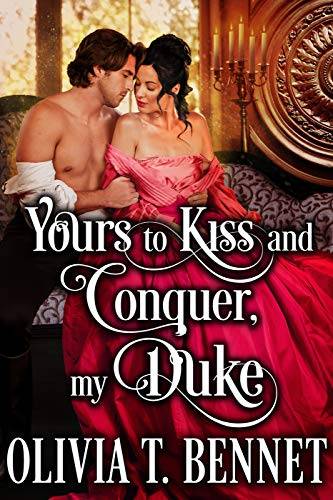Yours to Kiss and Conquer, My Duke: A Steamy Historical Regency Romance Novel