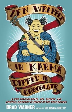 Zen Wrapped in Karma Dipped in Chocolate: A Trip Through Death, Sex, Divorce, and Spiritual Celebrity in Search of the True Dharma